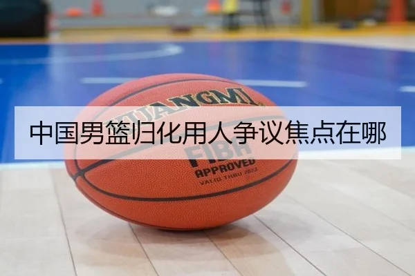中国男篮归化用人争议焦点在哪